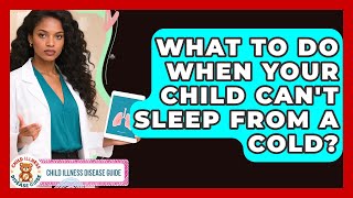 What To Do When Your Child Can't Sleep From A Cold? - Child Illness Disease Guide screenshot 5