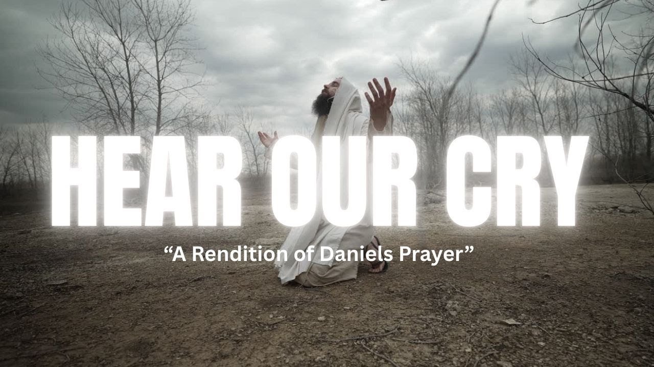 Hear Our Cry - Rendition of Daniels Prayer