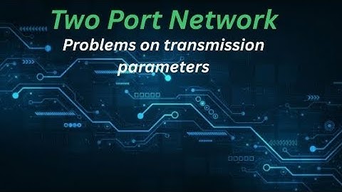 ABCD Parameters in Two-Port Network | Transmission Parameters Explained with Examples