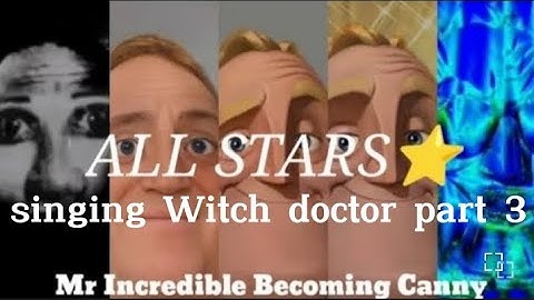 Mr incredible becoming canny all stars singing Witch doctor part 3