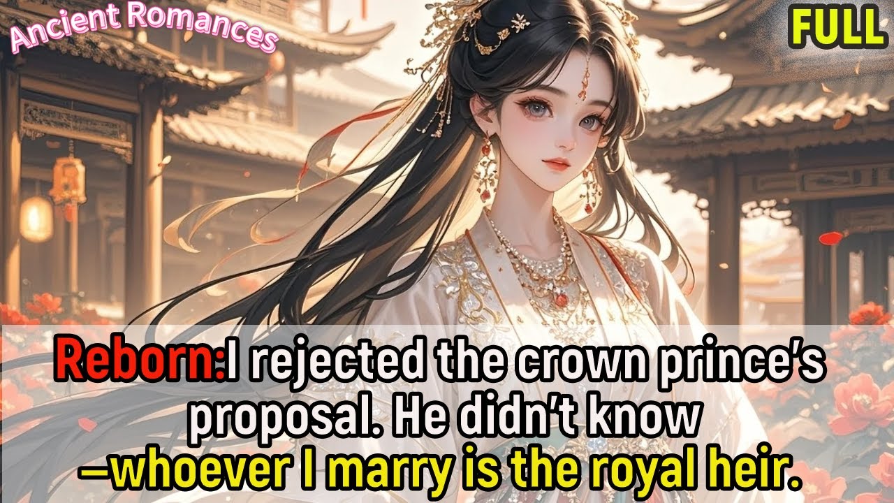 Reborn: I rejected the crown prince's proposal. He didn't know—whoever I marry is the royal heir.