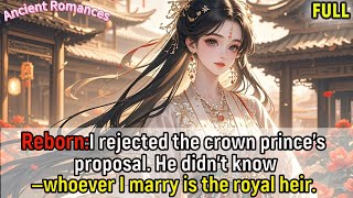 Reborn: I rejected the crown prince's proposal. He didn't know—whoever I marry is the royal heir.