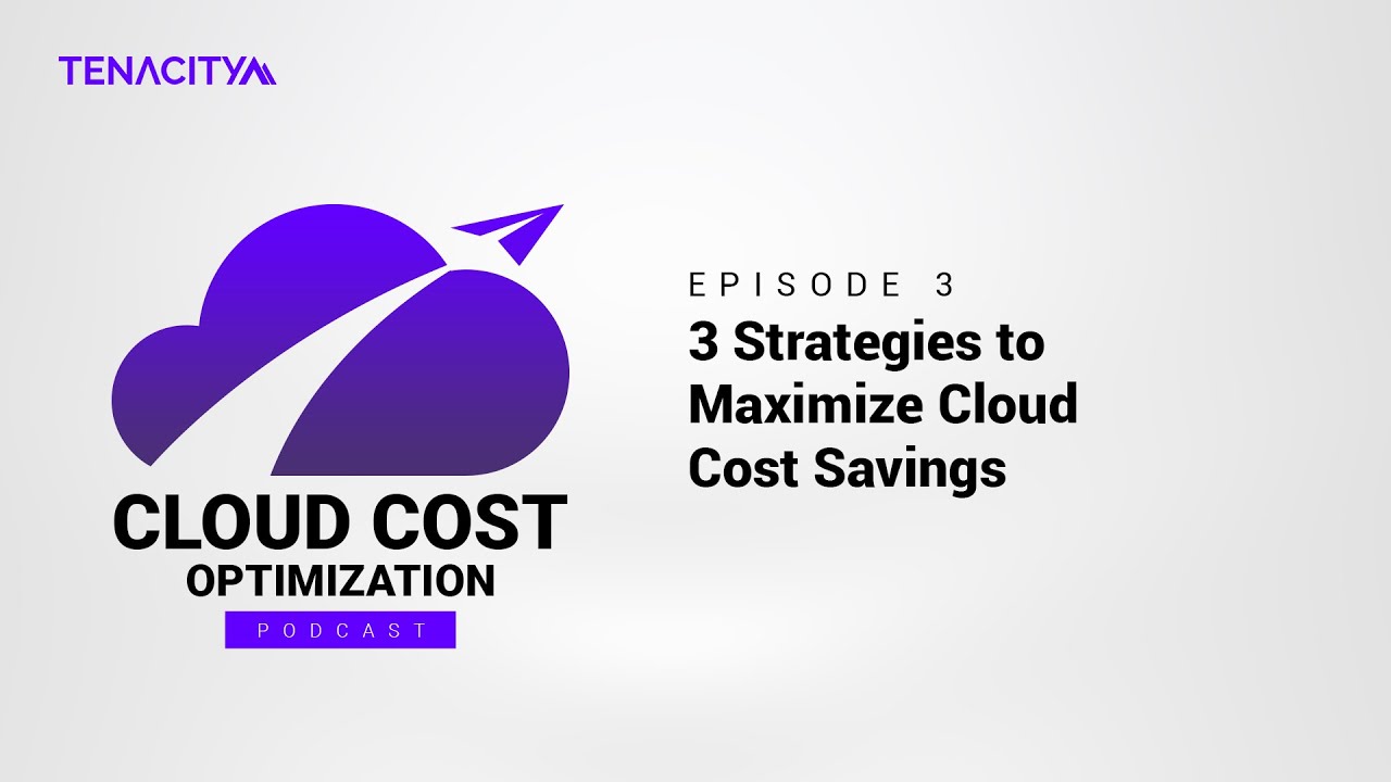 3 Strategies to Maximize Cloud Cost Savings