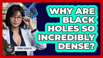 Why Are Black Holes So Incredibly Dense? - Strange Science HQ