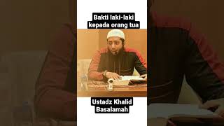 Bakti Lakilaki Kepada Orang Tua  Ustadz Khalid Basalamah