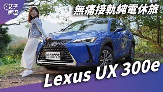 LEXUS 第一台電動車來了！UX 300e 開箱｜試駕去哪兒