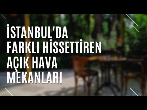 İSTANBUL' DA FARKLI HİSSETTİREN AÇIK HAVA MEKANLARI /YENİ MEKAN ARAYIŞINDA OLANLARA | TURİZM GÜNLÜĞÜ