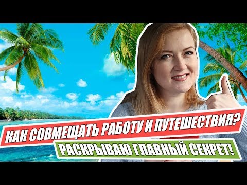 КАК СОВМЕЩАТЬ РАБОТУ И ПУТЕШЕСТВИЯ. ГДЕ Я РАБОТАЮ? Удаленная работа.  Онлайн маркетинг