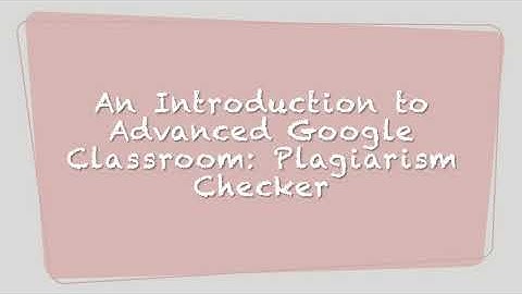 Int. to Adv. Google Classroom - Plagiarism Checker