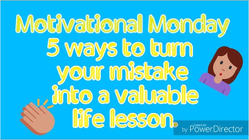 Motivational Monday -5 ways to turn your mistake into a valuable life lesson .