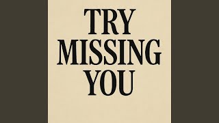 Try Missing You