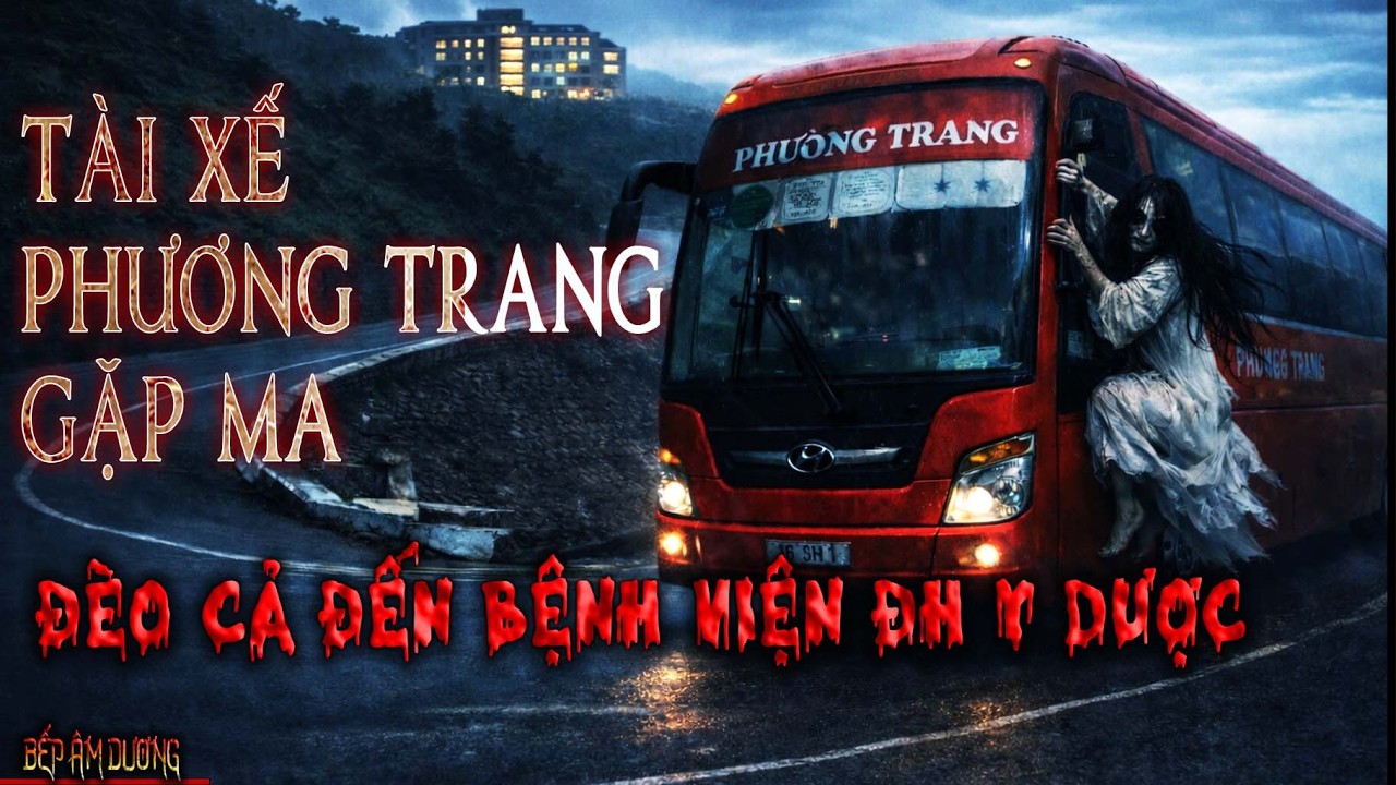 TÀI XẾ PHƯƠNG TRANG GẶP MA TỪ ĐÈO CẢ ĐẾN BỆNH VIỆN DH DƯỢC - CHUYỆN MA TÀI XẾ BẾP ÂM DƯƠNG