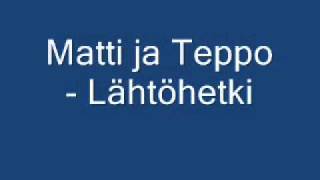 Video thumbnail of "Matti ja Teppo - Lähtöhetki"