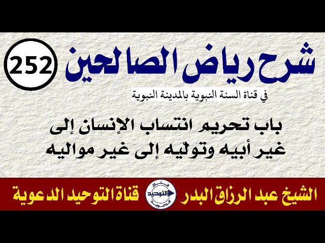شرح رياض الصالحين | الدرس 252 | باب تحريم انتساب الإنسان إلى غير أبيه وتولّيه إلى غير مواليه