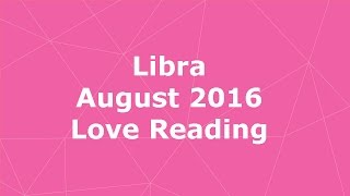 Libra August 2016 Love Tarot Reading