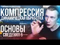 ОСНОВЫ СВЕДЕНИЯ 6: Компрессия. Динамическая обработка.