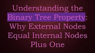 Understanding the Binary Tree Property: Why External Nodes Equal Internal Nodes Plus One