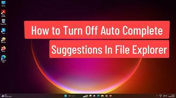How to Turn off Auto Complete Suggestions In File Explorer