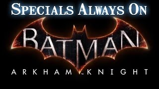 Batman Arkham Knight Specials Always On Batman Arkham Knight Specials Always On