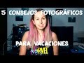 5 CONSEJOS FOTOGRÁFICOS PARA VACACIONES