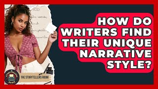 How Do Writers Find Their Unique Narrative Style - The Storytellers Room