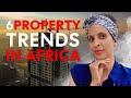 6 property trends in africa you do not see coming  you must invest smartly