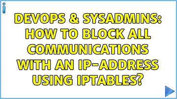 DevOps & SysAdmins: How to block ALL communications with an IP-address using iptables?