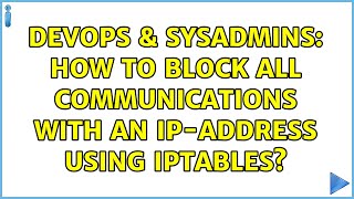 DevOps & SysAdmins: How to block ALL communications with an IP-address using iptables?