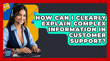 How Can I Clearly Explain Complex Information In Customer Support? - Customer Support Coach