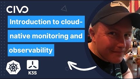 Introduction to Cloud-native Monitoring and Observability - Civo