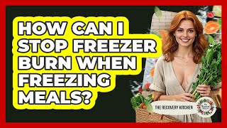 How Can I Stop Freezer Burn When Freezing Meals? - The Recovery Kitchen
