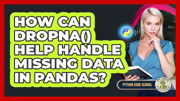 How Can Dropna() Help Handle Missing Data In Pandas? - Python Code School