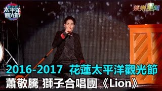 2016-2017  花蓮太平洋觀光節 蕭敬騰 獅子合唱團《Lion》｜三立新聞網SETN.com