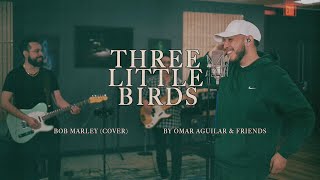 Three Little Birds- Bob Marley (Cover) by Omar Aguilar \u0026 Friends