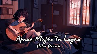 Apnaa Mujhe Tu Lagaa (slowed reverb) | Relax Reverb