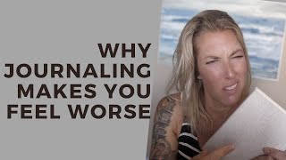 Why Journaling can MAKE YOU feel WORSE EXPLAINED!