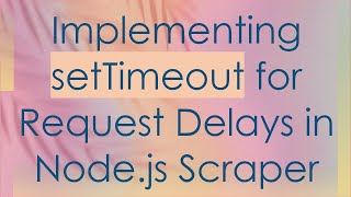 Implementing setTimeout for Request Delays in Node.js Scraper