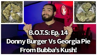 Battle Of The Strains: Ep.14 Donny Burger Vs. Georgia Pie From Bubbas Kush!