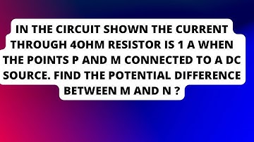 In the circuit shown the current through 4 ohm resistor is 1A when the points P and M is connected .