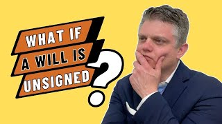 What Happens If A Will Is Unsigned?