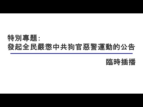 特别专题：发起全民严惩中共狗官恶警运动的公告 （临时插播） 08192021