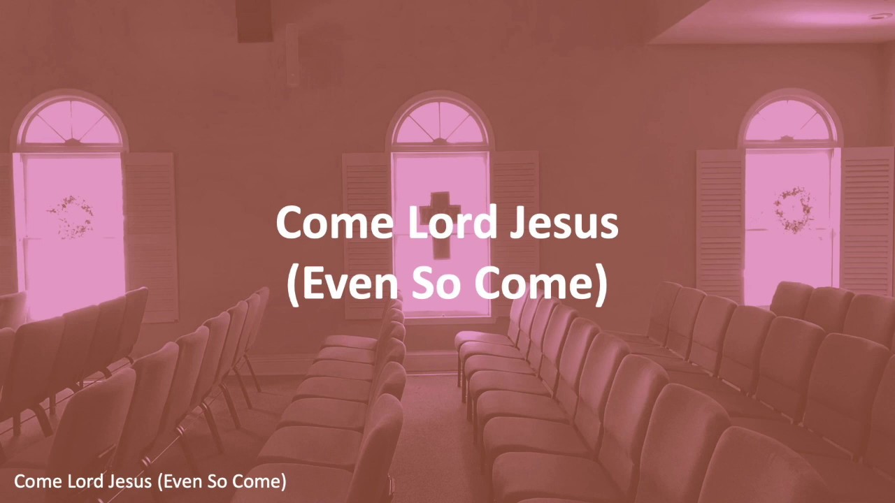Come Lord Jesus (Even So Come) YouTube
