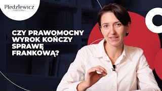 Czy prawomocny wyrok kończy sprawę frankową?