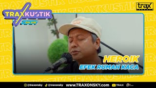 EFEK RUMAH KACA - HEROIK (LIVE ON TRAXKUSTIK)