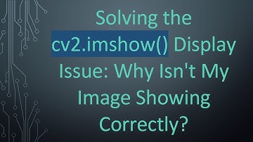 Solving the cv2.imshow() Display Issue: Why Isn