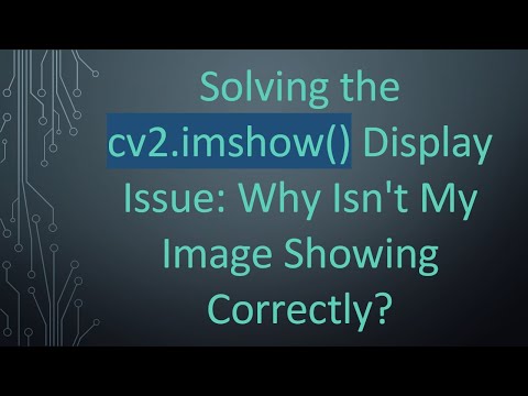 Solving the cv2.imshow() Display Issue: Why Isn't My Image Showing Correctly?