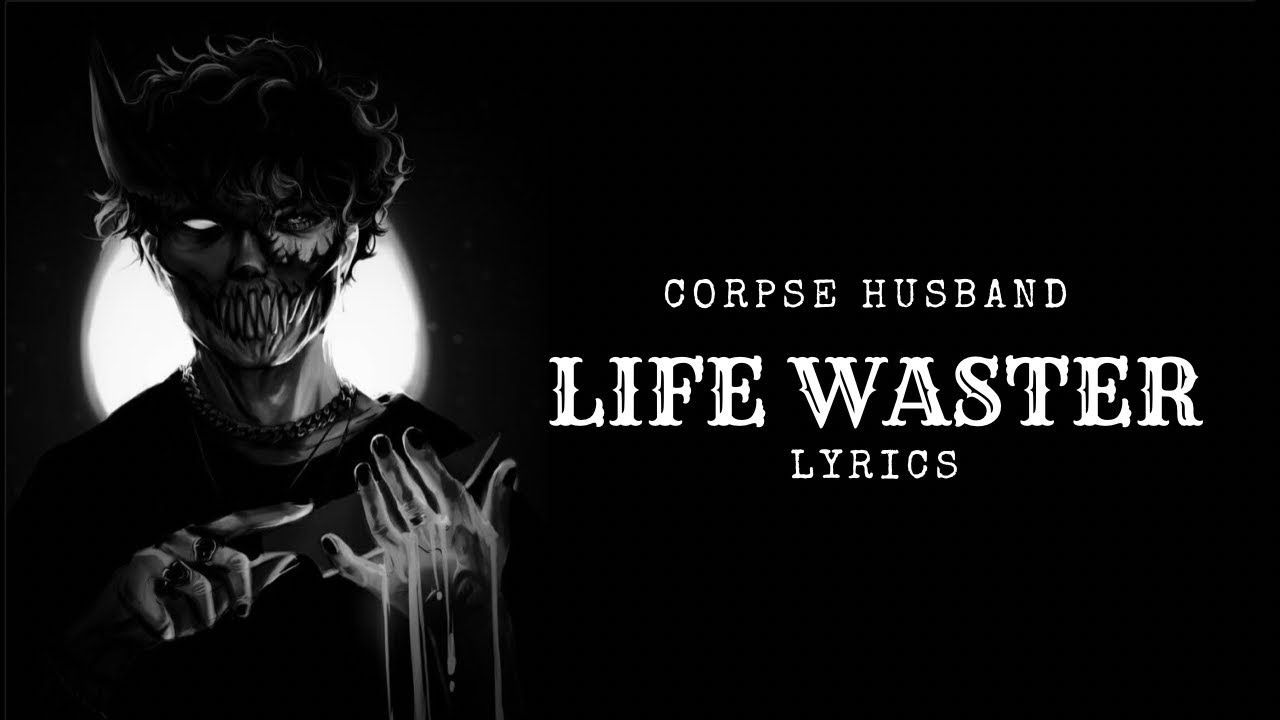 Corpse Husband - 𝑙𝑖𝑓𝑒 𝑤𝑎𝑠𝑡𝑒𝑟 - lyrics