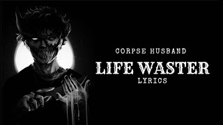 Corpse Husband - 𝑙𝑖𝑓𝑒 𝑤𝑎𝑠𝑡𝑒𝑟 - lyrics
