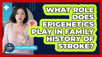 What Role Does Epigenetics Play In Family History Of Stroke? - Stroke Support Channel
