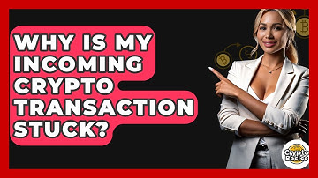 Why Is My Incoming Crypto Transaction Stuck? - CryptoBasics360.com